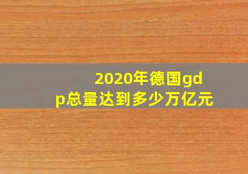 2020年德国gdp总量达到多少万亿元