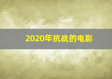 2020年抗战的电影