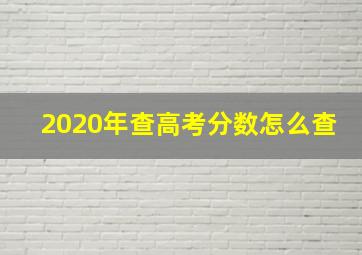 2020年查高考分数怎么查