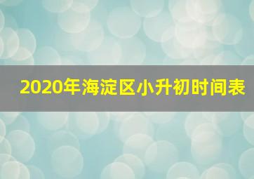 2020年海淀区小升初时间表