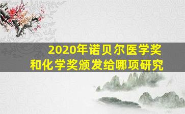 2020年诺贝尔医学奖和化学奖颁发给哪项研究