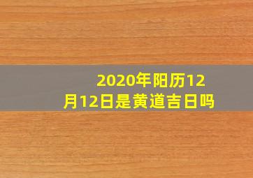 2020年阳历12月12日是黄道吉日吗