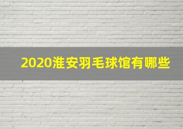 2020淮安羽毛球馆有哪些