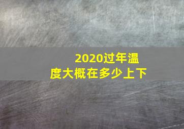 2020过年温度大概在多少上下