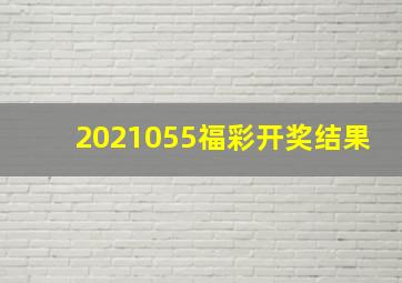 2021055福彩开奖结果