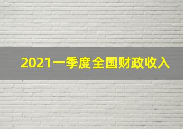 2021一季度全国财政收入