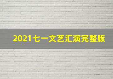 2021七一文艺汇演完整版