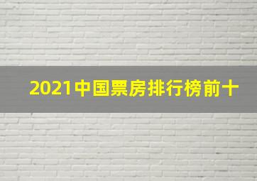 2021中国票房排行榜前十