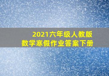 2021六年级人教版数学寒假作业答案下册