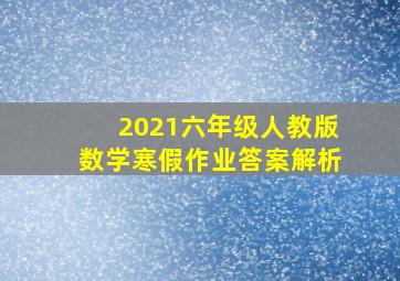 2021六年级人教版数学寒假作业答案解析