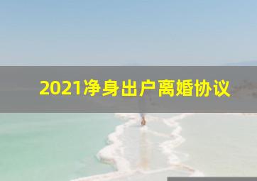 2021净身出户离婚协议