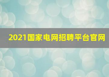 2021国家电网招聘平台官网