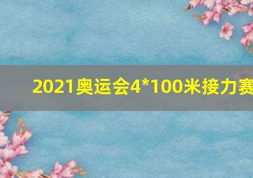 2021奥运会4*100米接力赛