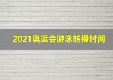 2021奥运会游泳转播时间