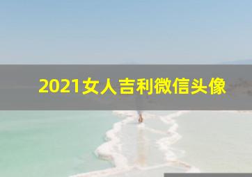 2021女人吉利微信头像