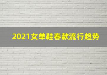 2021女单鞋春款流行趋势