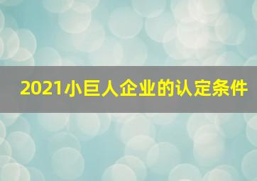 2021小巨人企业的认定条件