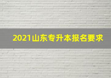 2021山东专升本报名要求