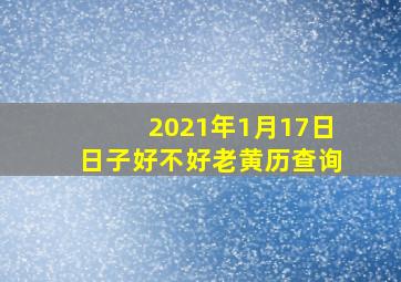 2021年1月17日日子好不好老黄历查询