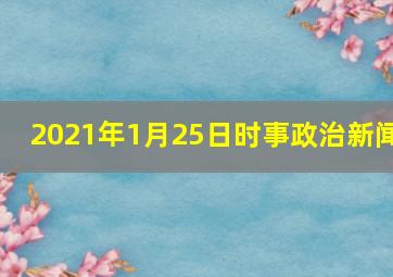 2021年1月25日时事政治新闻