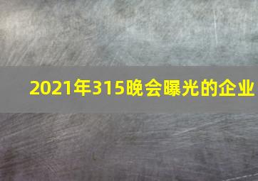 2021年315晚会曝光的企业