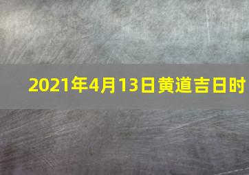 2021年4月13日黄道吉日时