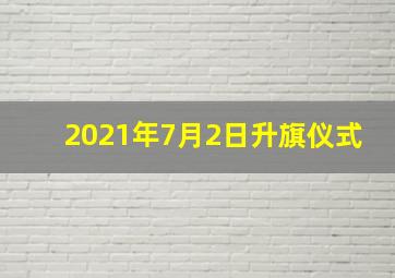 2021年7月2日升旗仪式