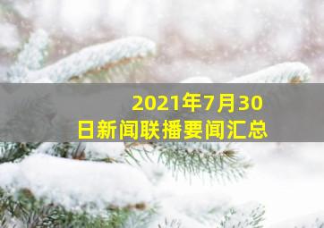 2021年7月30日新闻联播要闻汇总