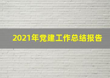 2021年党建工作总结报告