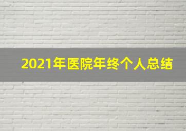 2021年医院年终个人总结