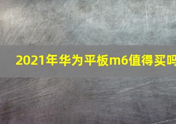 2021年华为平板m6值得买吗