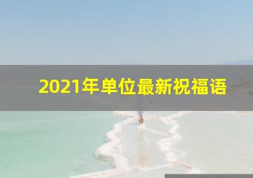 2021年单位最新祝福语