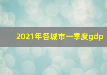 2021年各城市一季度gdp