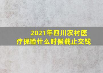 2021年四川农村医疗保险什么时候截止交钱