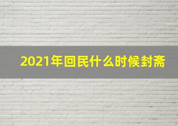 2021年回民什么时候封斋