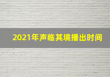 2021年声临其境播出时间