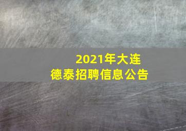 2021年大连德泰招聘信息公告