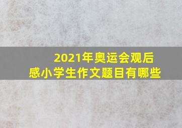 2021年奥运会观后感小学生作文题目有哪些