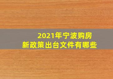 2021年宁波购房新政策出台文件有哪些