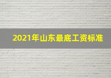 2021年山东最底工资标准