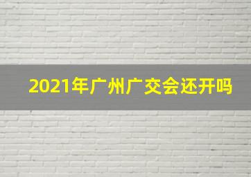 2021年广州广交会还开吗