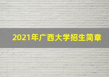 2021年广西大学招生简章