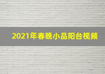 2021年春晚小品阳台视频