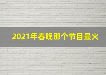 2021年春晚那个节目最火