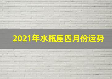 2021年水瓶座四月份运势