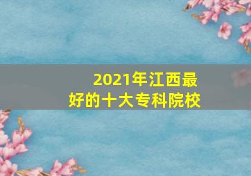 2021年江西最好的十大专科院校