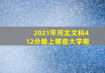 2021年河北文科412分能上哪些大学呢