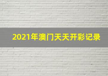 2021年澳门天天开彩记录