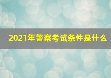 2021年警察考试条件是什么