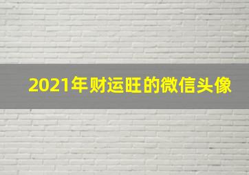 2021年财运旺的微信头像